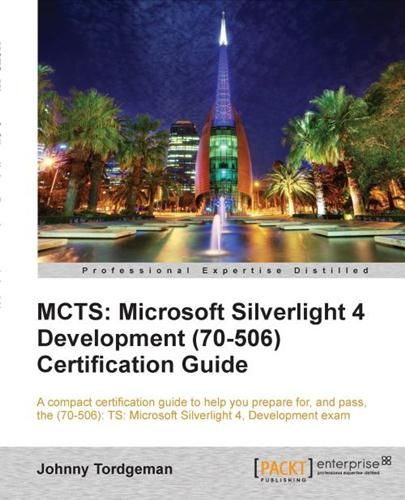 MCTS: Microsoft Silverlight 4 Development (70-506) Certification Guide MCTS: Microsoft Silverlight 4 Development (70-506) Certification Guide